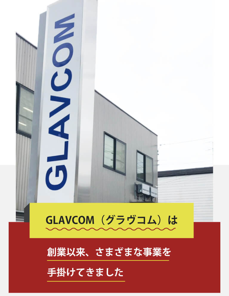 GLAVCOM(グラヴコム)は創業以来、さまざまな事業を手掛けてきました